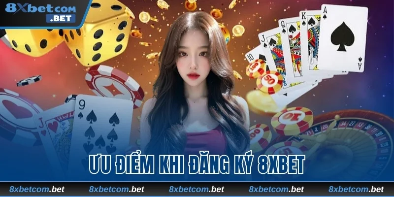 Ưu điểm khi đăng ký 8xbet